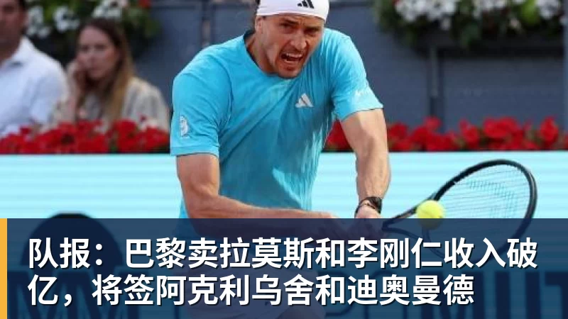 澳门十大正规电子游戏平台队报:巴黎卖拉莫斯和李刚仁收入破亿,将签阿克利乌舍和迪奥曼德