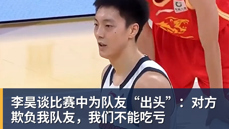 澳门十大正规电子游戏平台李昊谈比赛中为队友“出头”:对方欺负我队友,我们不能吃亏